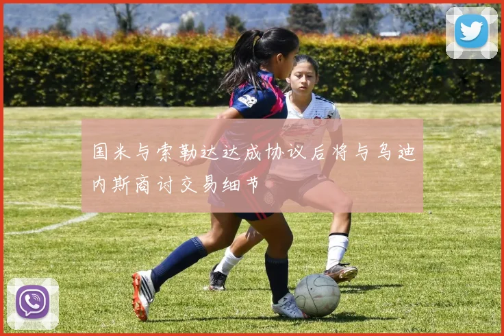 国米与索勒达达成协议后将与乌迪内斯商讨交易细节
